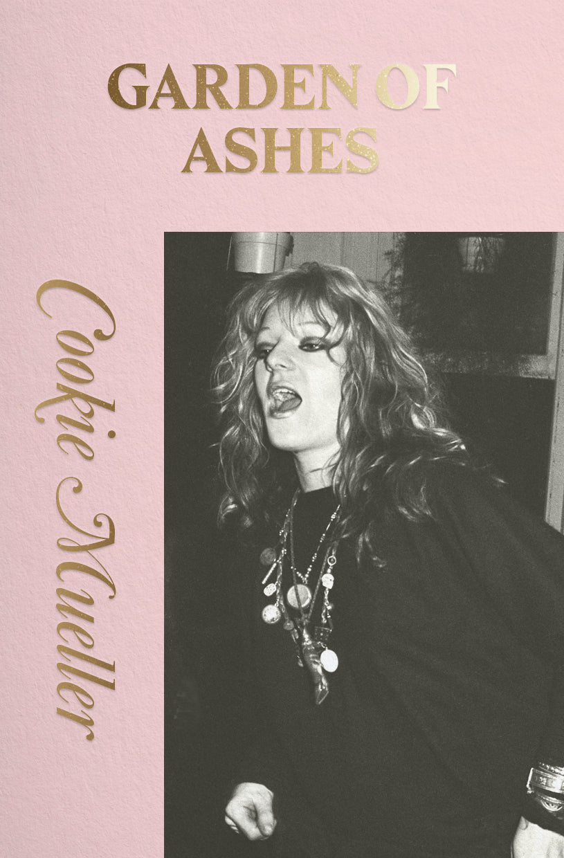 COOKIE MUELLER / Garden of Ashes