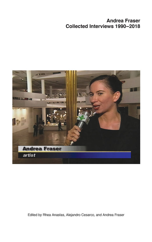 ANDREA FRASER / Collected Interviews 1990-2018